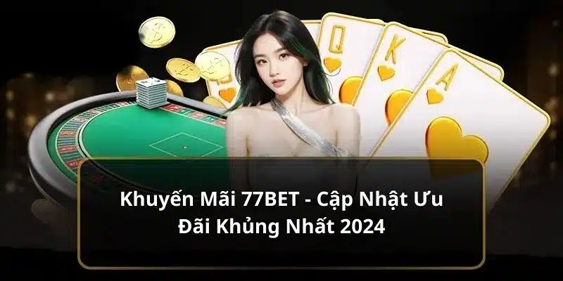 Tổng hợp 4 chương trình khuyến mãi 77BET