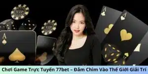 Chơi Game Trực Tuyến 77BET – Đắm Chìm Vào Thế Giới Giải Trí