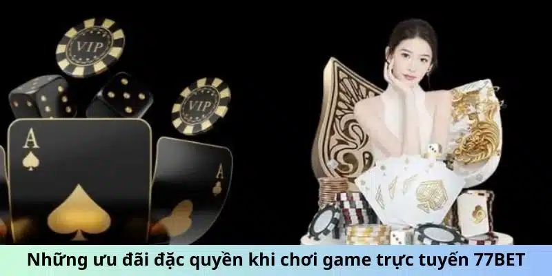 Những ưu đãi đặc quyền khi chơi game trực tuyến 77BET