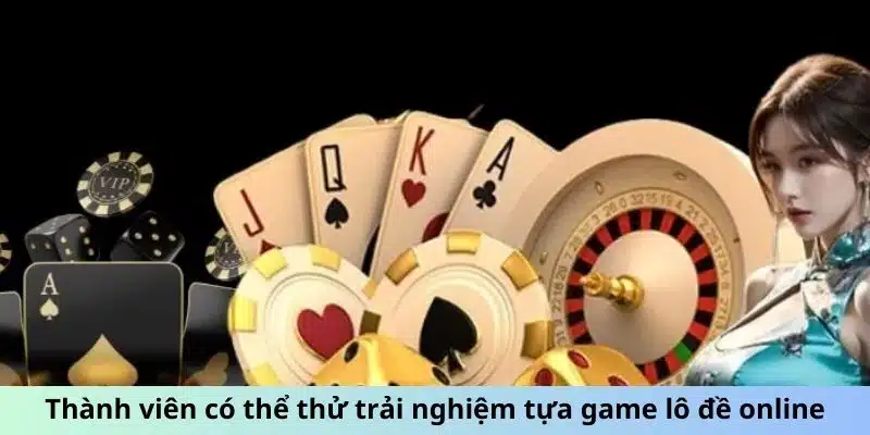 Thành viên có thể thử trải nghiệm tựa game lô đề online