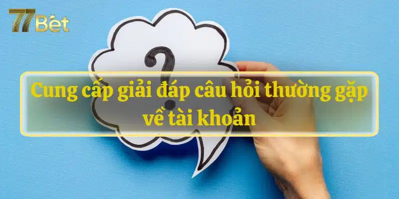 Cung cấp giải đáp câu hỏi thường gặp về tài khoản