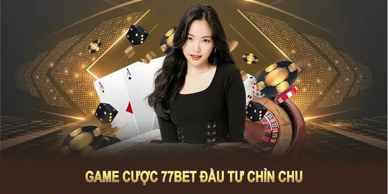 Game cược 77BET đầu tư chỉn chu từng chi tiết nhỏ 