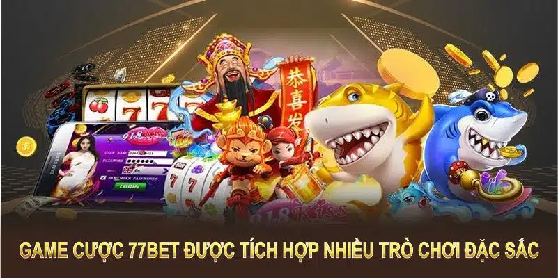 Sảnh game cược 77BET được tích hợp nhiều trò chơi đặc sắc