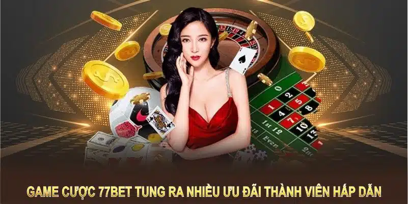 Game cược 77BET tung ra nhiều ưu đãi thành viên hấp dẫn 