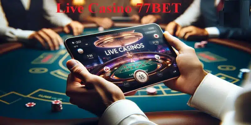 Live Casino 77bet Có Gì? Tổng Hợp Sản Phẩm và Dịch Vụ Cá Cược