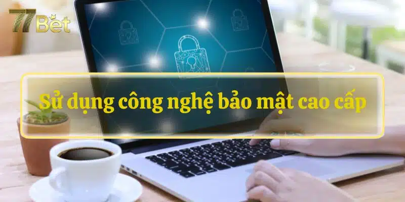 Đảm bảo an toàn bằng công nghệ bảo mật hàng đầu