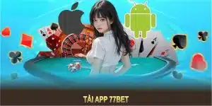 Tải App 77BET – Tối Ưu Trải Nghiệm Game Trên Di Động