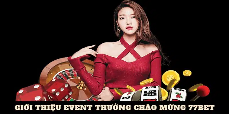 Giới thiệu event thưởng chào mừng 77BET