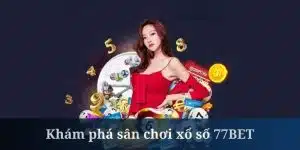 Xổ Số 77BET – Cơ Hội Đầu Tư Tiềm Năng Nhất Năm 2024